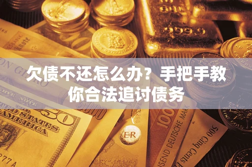 武汉欠债不还怎么办？手把手教你合法追讨债务