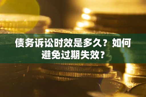 武汉债务诉讼时效是多久？如何避免过期失效？