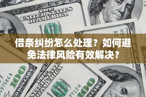 武汉借条纠纷怎么处理？如何避免法律风险有效解决？