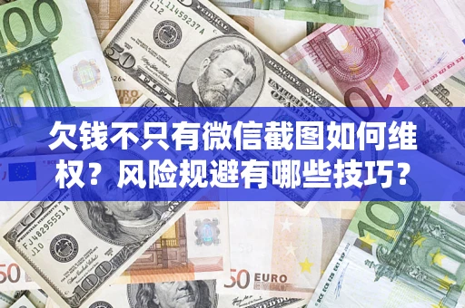 武汉欠钱不只有微信截图如何维权？风险规避有哪些技巧？