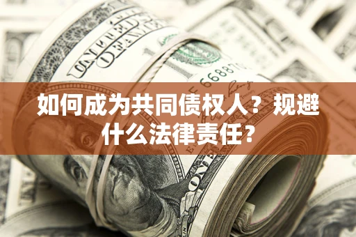 武汉如何成为共同债权人？规避什么法律责任？