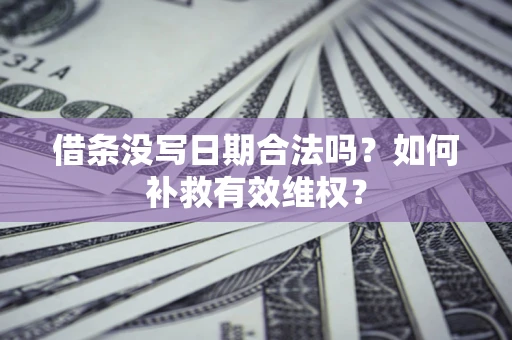 武汉借条没写日期合法吗？如何补救有效维权？