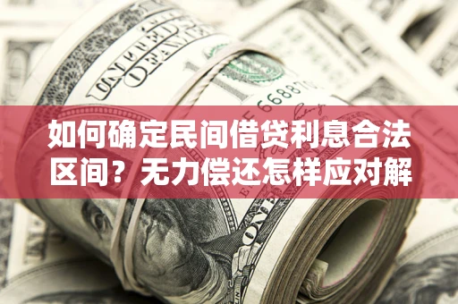 武汉如何确定民间借贷利息合法区间？无力偿还怎样应对解决法门？