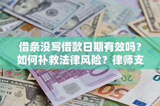 武汉借条没写借款日期有效吗？如何补救法律风险？律师支招