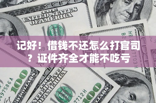 武汉记好！借钱不还怎么打官司？证件齐全才能不吃亏
