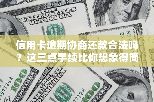 武汉信用卡逾期协商还款合法吗？这三点手续比你想象得简单