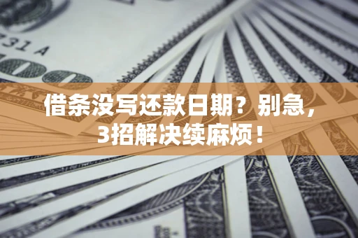 武汉借条没写还款日期？别急，3招解决续麻烦！