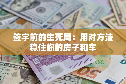 武汉签字前的生死局：用对方法稳住你的房子和车