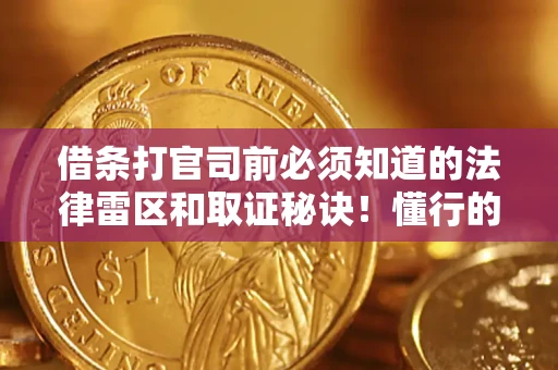 武汉借条打官司前必须知道的法律雷区和取证秘诀！懂行的人已经留好这些证据