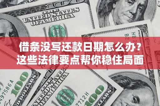 武汉借条没写还款日期怎么办？这些法律要点帮你稳住局面