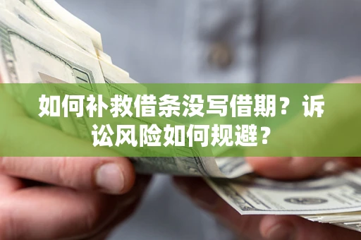 武汉如何补救借条没写借期？诉讼风险如何规避？