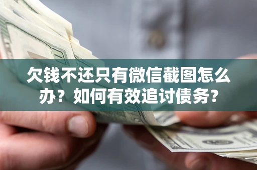 武汉欠钱不还只有微信截图怎么办？如何有效追讨债务？