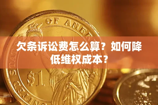 武汉欠条诉讼费怎么算？如何降低维权成本？