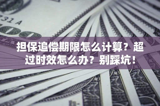 武汉担保追偿期限怎么计算？超过时效怎么办？别踩坑！
