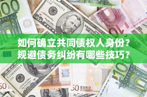 武汉如何确立共同债权人身份？规避债务纠纷有哪些技巧？
