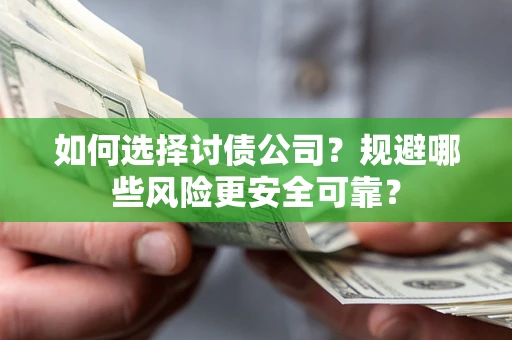 武汉如何选择讨债公司？规避哪些风险更安全可靠？