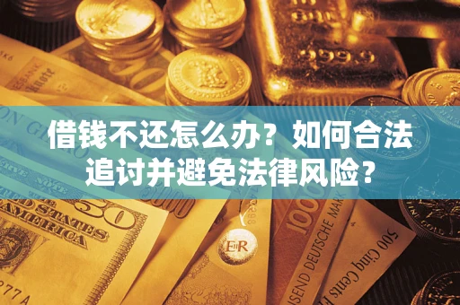 武汉借钱不还怎么办？如何合法追讨并避免法律风险？