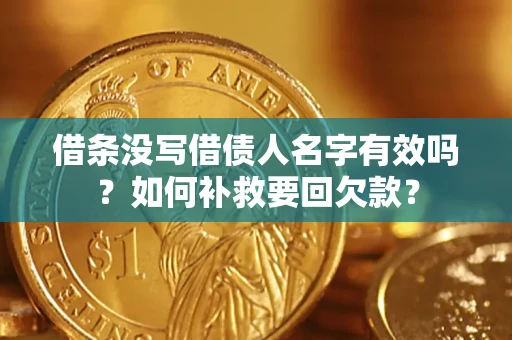 武汉借条没写借债人名字有效吗？如何补救要回欠款？