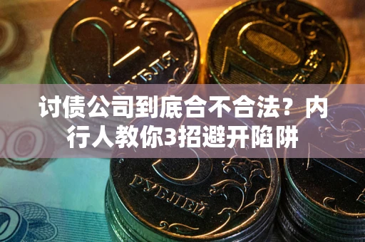 武汉讨债公司到底合不合法？内行人教你3招避开陷阱