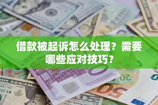 武汉借款被起诉怎么处理？需要哪些应对技巧？