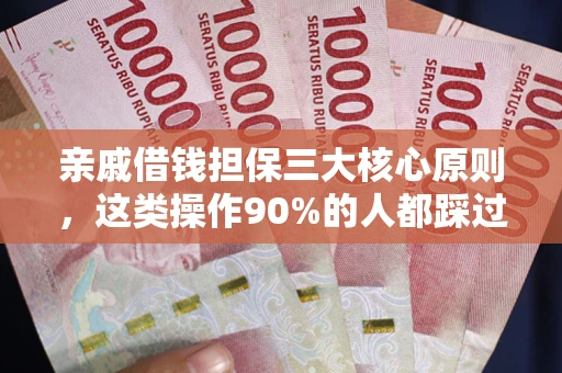 武汉亲戚借钱担保三大核心原则，这类操作90%的人都踩过坑！附法院判决案例