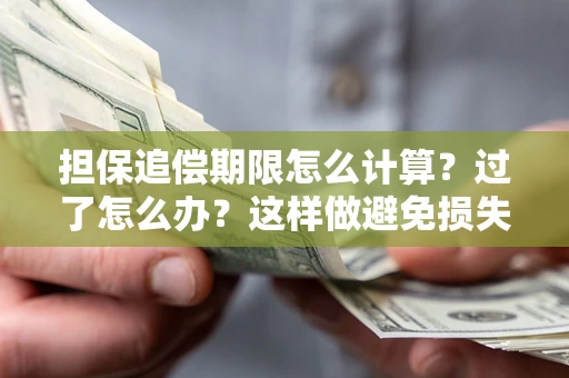 武汉担保追偿期限怎么计算？过了怎么办？这样做避免损失！