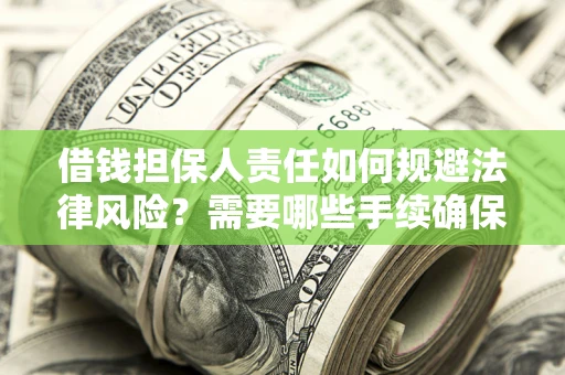 武汉借钱担保人责任如何规避法律风险？需要哪些手续确保安全？