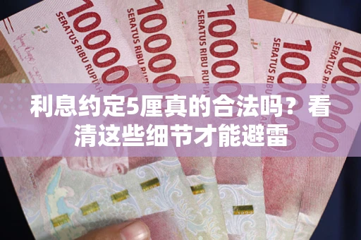武汉利息约定5厘真的合法吗？看清这些细节才能避雷