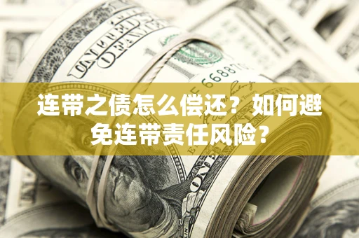 武汉连带之债怎么偿还？如何避免连带责任风险？