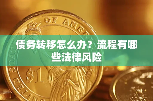 武汉债务转移怎么办？流程有哪些法律风险
