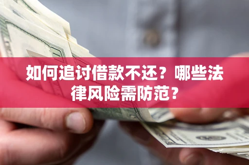 武汉如何追讨借款不还？哪些法律风险需防范？